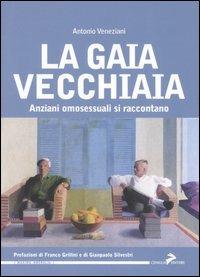 La gaia vecchiaia. Anziani omosessuali si raccontano - Antonio Veneziani - Libro Coniglio Editore 2006, Maxima amoralia | Libraccio.it
