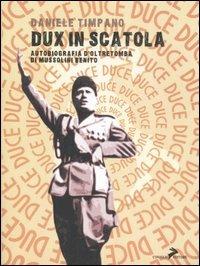 Dux in scatola. Autobiografia d'oltretomba di Mussolini Benito - Daniele Timpano - Libro Coniglio Editore 2006, I calcestruzzi | Libraccio.it