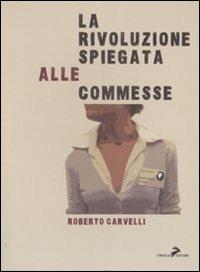 La rivoluzione spiegata alle commesse - Roberto Carvelli - Libro Coniglio Editore 2007, I calcestruzzi | Libraccio.it