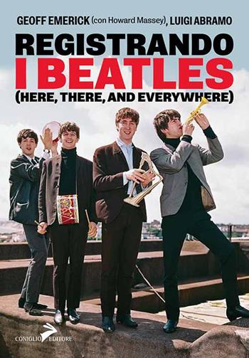 Registrando i Beatles (Here, there, and averywhere) - Geoff Emerick, Luigi Abramo, Howard Massey - Libro Coniglio Editore 2022, Zum Zum Zum | Libraccio.it
