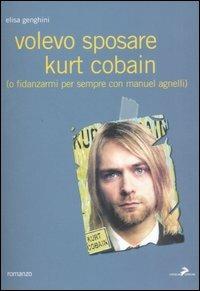 Volevo sposare Kurt Cobain (o fidanzarmi per sempre con Manuel Agnelli) - Elisa Genghini - Libro Coniglio Editore 2007, I lemming | Libraccio.it