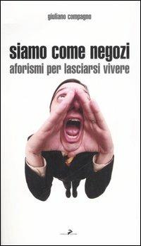 Siamo come negozi. Aforismi per lasciarsi vivere - Giuliano Compagno - Libro Coniglio Editore 2007, Baguettes | Libraccio.it