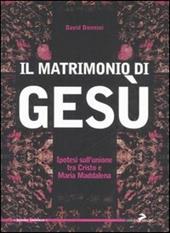 Il matrimonio di Gesù. Ipotesi sull'unione tra Cristo e Maria Maddalena