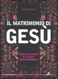 Il matrimonio di Gesù. Ipotesi sull'unione tra Cristo e Maria Maddalena - David Donnini - Libro Coniglio Editore 2007, Maxima amoralia | Libraccio.it