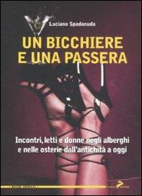 Un bicchiere e una passera. Incontri, letti e donne negli alberghi e nelle osterie dall'antichità a oggi - Luciano Spadanuda - Libro Coniglio Editore 2008, Maxima amoralia | Libraccio.it