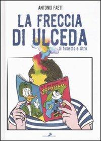 La freccia di Ulceda. Di fumetti e altro. Ediz. illustrata - Antonio Faeti - Libro Coniglio Editore 2008, Giornaletti | Libraccio.it