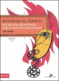 Ritorno al fuoco. Ecologia profonda per il nuovo millennio - Gary Snyder - Libro Coniglio Editore 2008, Fuori dal Tempio | Libraccio.it