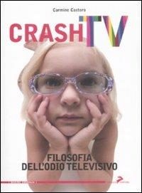Crash tv. Filosofia dell'odio televisivo - Carmine Castoro - Libro Coniglio Editore 2009, Maxima amoralia | Libraccio.it