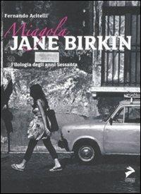 Miagola Jane Birkin. Filologia degli anni Sessanta - Fernando Acitelli - Libro Coniglio Editore 2009, Descantabaucchi | Libraccio.it