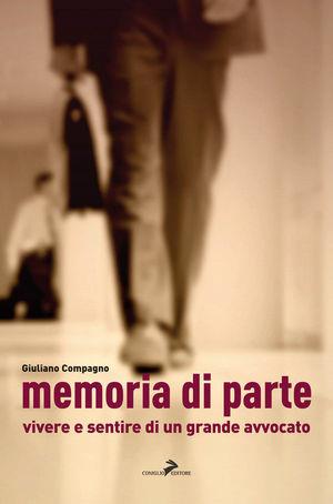 Memoria di parte. Vivere e sentire di un grande avvocato - Giuliano Compagno - Libro Coniglio Editore 2009, Passion flower | Libraccio.it