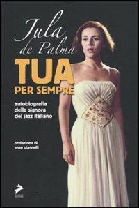 Tua per sempre. Autobiografia della signora del jazz italiano - Jula De Palma - Libro Coniglio Editore 2009 | Libraccio.it
