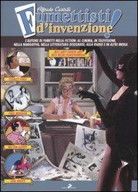 Fumettisti d'invenzione. Gli autorim di fumetti nella fiction: al cinema, in televisione. nella narrativa, nella letteratura disegnata, alla radio e in altri media. Ediz. illustrata - Alfredo Castelli - Libro Coniglio Editore 2010 | Libraccio.it