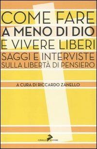 Come fare a meno di Dio e vivere liberi. Saggi e interviste sulla libertà di pensiero  - Libro Coniglio Editore 2011 | Libraccio.it