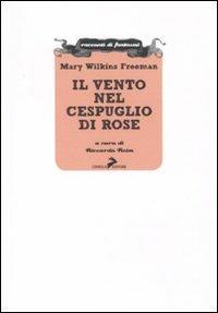 Il vento nel cespuglio di rose e altre storie del soprannaturale - Mary Wilkins Freeman - Libro Coniglio Editore 2011, Racconti di fantasmi | Libraccio.it