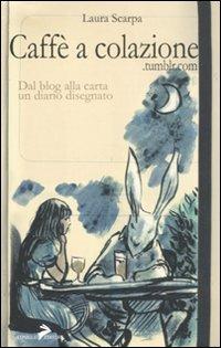 Caffè a colazione. Dal blog alla carta un diario disegnato - Laura Scarpa - Libro Coniglio Editore 2011 | Libraccio.it