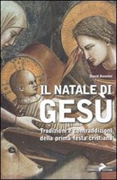 Il Natale di Gesù. Tradizioni e contraddizioni della prima festa cristiana