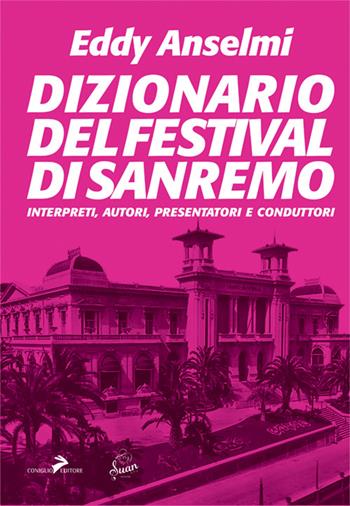 Dizionario del Festival di Sanremo. Interpreti, autori, presentatori e conduttori - Eddy Anselmi - Libro Coniglio Editore 2026, Pop story | Libraccio.it