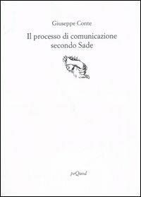 Il processo di comunicazione secondo Sade - Giuseppe Conte - Libro Pequod 2006, Rive | Libraccio.it