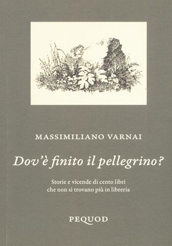 Dov'è finito il pellegrino? Storie e vicende di cento libri che non si trovano più in libreria - Massimiliano Varnai - Libro Pequod 2019, Quaderni del Pequod | Libraccio.it