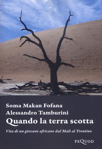 Quando la terra scotta. Vita di un giovane africano dal Mali al Trentino - Soma Makan Fofana, Alessandro Tamburini - Libro Pequod 2019, Narrativa | Libraccio.it