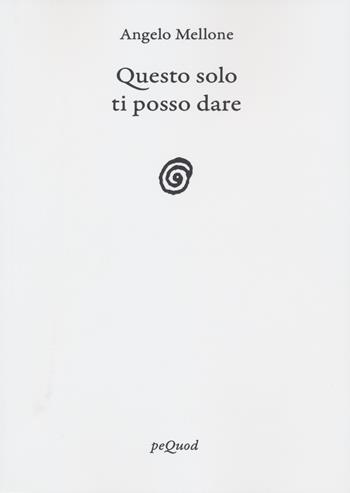 Questo solo ti posso dare - Angelo Mellone - Libro Pequod 2022, Rive | Libraccio.it