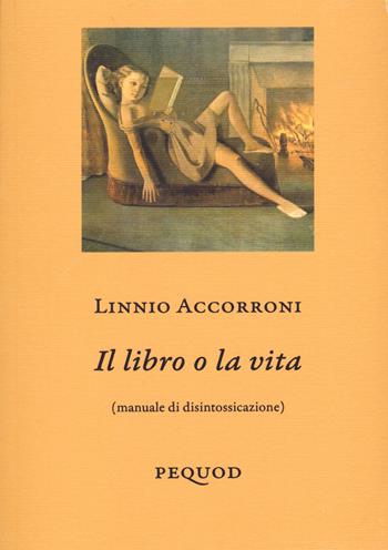 Il libro o la vita (manuale di disintossicazione) - Linnio Accorroni - Libro Pequod 2022, Quaderni del Pequod | Libraccio.it