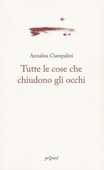 Tutte le cose che chiudono gli occhi - Annalisa Ciampalini - Libro Pequod 2022 | Libraccio.it