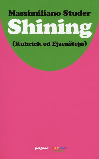 Shining (Kubrick ed Ejzenstejn) - Massimiliano Studer - Libro Pequod 2023, I cinemini | Libraccio.it