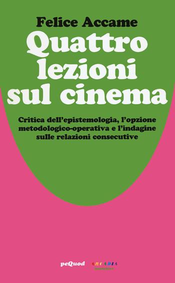 Quattro lezioni sul cinema. Critica dell’epistemologia, l’opzione metodologico-operativa e l’indagine sulle relazioni consecutive - Felice Accame - Libro Pequod 2023, I cinemini | Libraccio.it