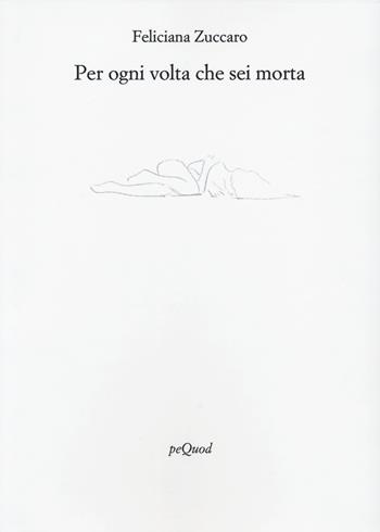 Per ogni volta che sei morta - Feliciana Zuccaro - Libro Pequod 2022, Rive | Libraccio.it
