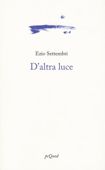 D'altra luce - Ezio Settembri - Libro Pequod 2023, Portosepolto | Libraccio.it