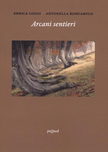 Arcani sentieri - Enrica Loggi, Antonella Roncarolo - Libro Pequod 2023, Quaderni del Pequod | Libraccio.it