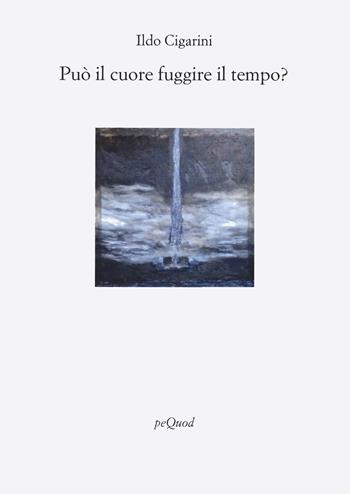 Può il cuore fuggire il tempo? - Ildo Cigarini - Libro Pequod 2023, Rive | Libraccio.it