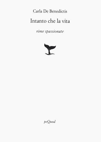 Intanto che la vita - Carla De Benedictis - Libro Pequod 2023, Rive | Libraccio.it