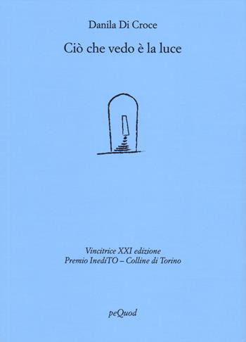 Ciò che vedo è la luce - Danila Di Croce - Libro Pequod 2023, Rive | Libraccio.it