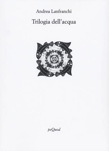 Trilogia dell'acqua - Andrea Lanfranchi - Libro Pequod 2023, Rive | Libraccio.it