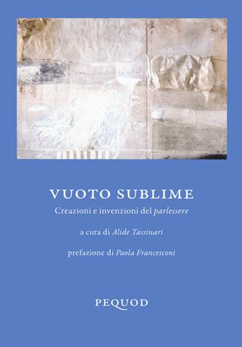 Vuoto sublime. Creazioni e invenzioni del parlessere  - Libro Pequod 2023, Quaderni del Pequod | Libraccio.it