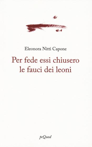 Per fede essi chiusero le fauci dei leoni - Eleonora Nitti Capone - Libro Pequod 2023, Portosepolto | Libraccio.it