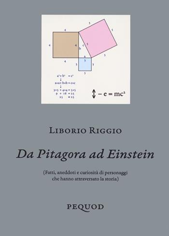 Da Pitagora a Einstein. (Fatti, aneddoti e curiosità di personaggi che hanno attraversato la storia) - Liborio Riggio - Libro Pequod 2024, Quaderni del Pequod | Libraccio.it