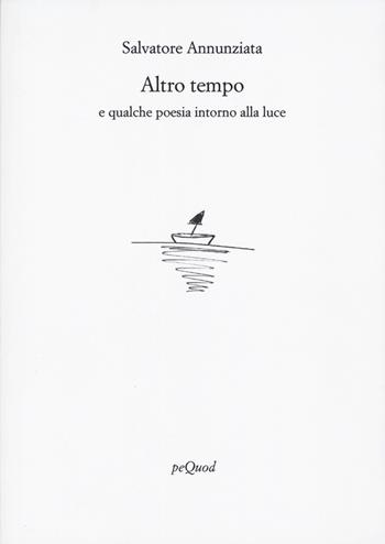 Altro tempo e qualche poesia intorno alla luce - Salvatore Annunziata - Libro Pequod 2024, Rive | Libraccio.it