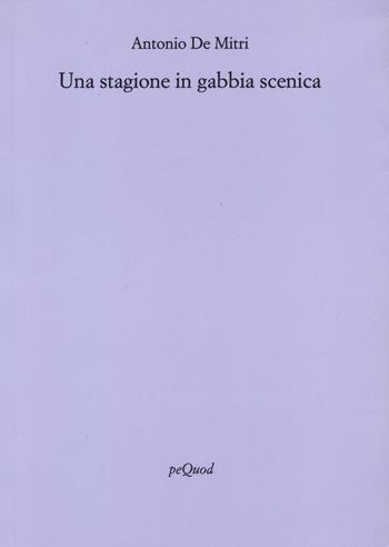 Una stagione in gabbia scenica - Antonio De Mitri - Libro Pequod 2024, Rive | Libraccio.it