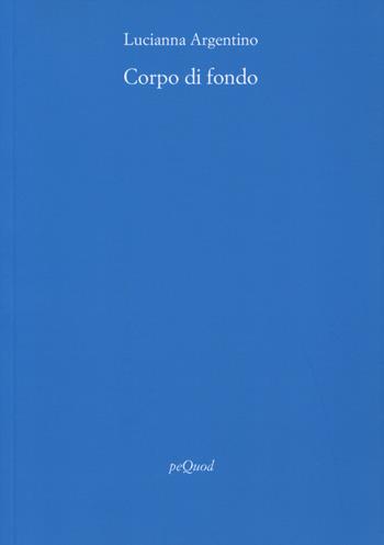 Corpo di fondo - Lucianna Argentino - Libro Pequod 2024, Rive | Libraccio.it