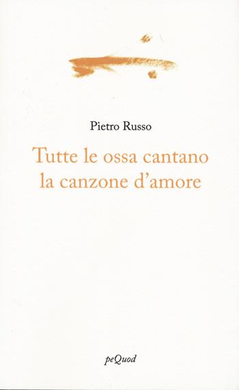 Tutte le ossa cantano la canzone d'amore - Pietro Russo - Libro Pequod 2024, Portosepolto | Libraccio.it