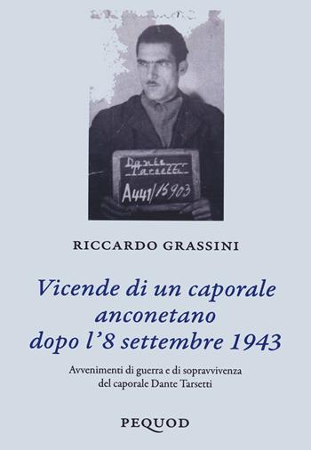 Vicende di un caporale anconetano dopo l'8 settembre 19. Avvenimenti di guerra e sopravvivenza del caporale Dante Tarsetti - Riccardo Grassini - Libro Pequod 2024, Quaderni del Pequod | Libraccio.it