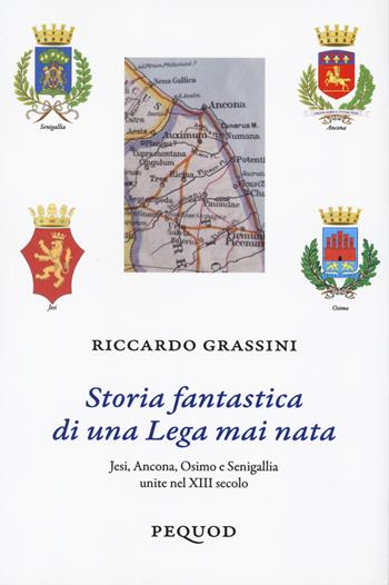 Storia fantastica di una Lega mai nata. Jesi, Ancona, Osimo e Senigallia unite nel XIII secolo - Riccardo Grassini - Libro Pequod 2025, Quaderni del Pequod | Libraccio.it