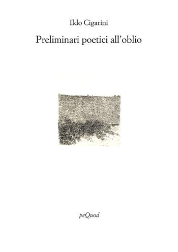 Preliminari poetici all'oblio - Ildo Cigarini - Libro Pequod 2026, Rive | Libraccio.it