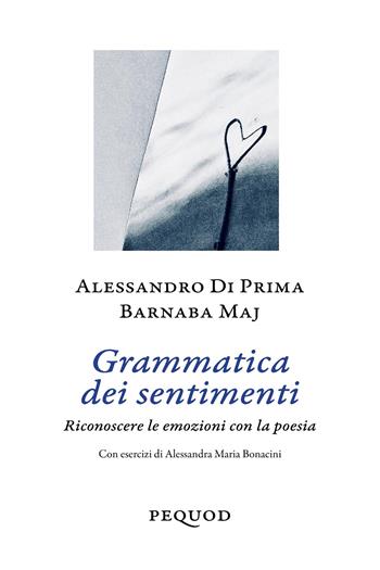 Grammatica dei sentimenti. Riconoscere le emozioni con la poesia - Alessandro Di Prima, Barnaba Maj - Libro Pequod 2026, Quaderni del Pequod | Libraccio.it