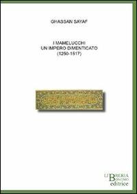 I mamelucchi. Un impero dimenticato (1250-1517) - Ghassan Sayaf - Libro Libreria Bonomo Editrice 2010 | Libraccio.it