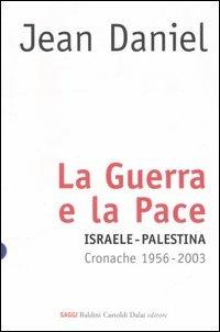 La guerra e la pace. Israele-Palestina. Cronache 1956-2003 - Jean Daniel - Libro Dalai Editore 2006, I saggi | Libraccio.it