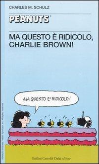 Ma questo è ridicolo, Charlie Brown! - Charles M. Schulz - Libro Dalai Editore 2006, Tascabili Peanuts | Libraccio.it